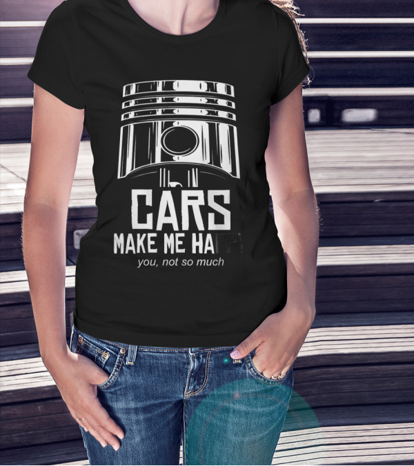 Cars Make Me Happy You Not So Much Piston T-Shirt