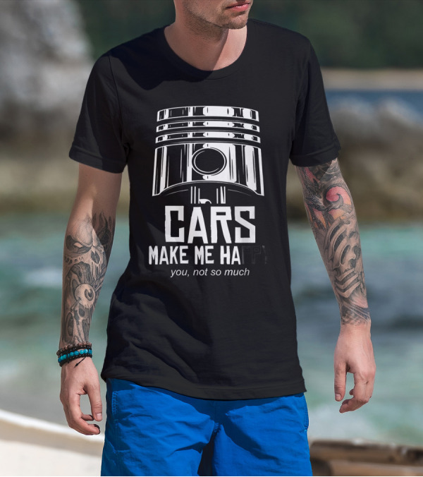 Cars Make Me Happy You Not So Much Piston T-Shirt