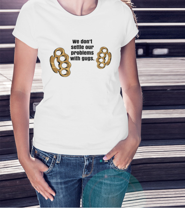 We Don’t Settle Our Problems With Gugs Brass Knuckles T-Shirt
