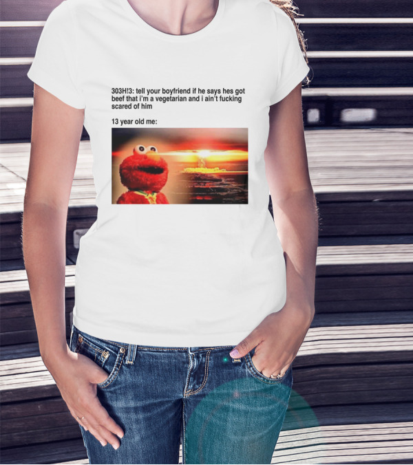 303H3 Tell Your Boyfriend Elmo Meme 13 Year Old Me Vegetarian Beef Scared T-Shirt