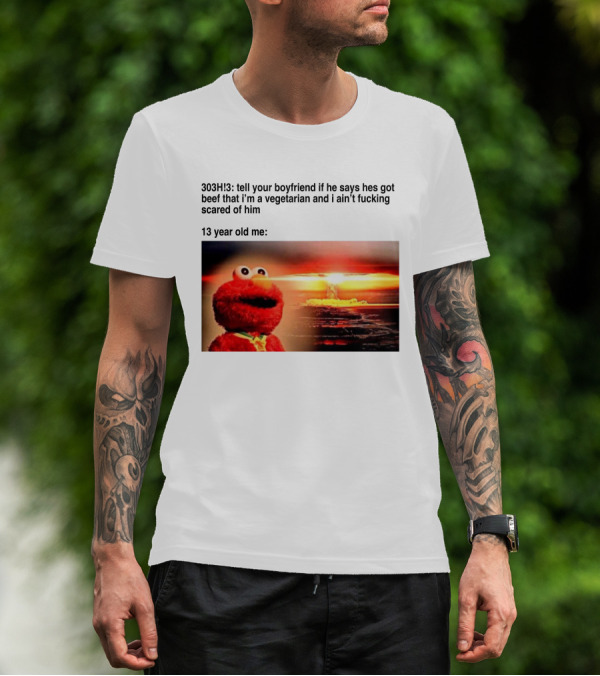 303H3 Tell Your Boyfriend Elmo Meme 13 Year Old Me Vegetarian Beef Scared T-Shirt