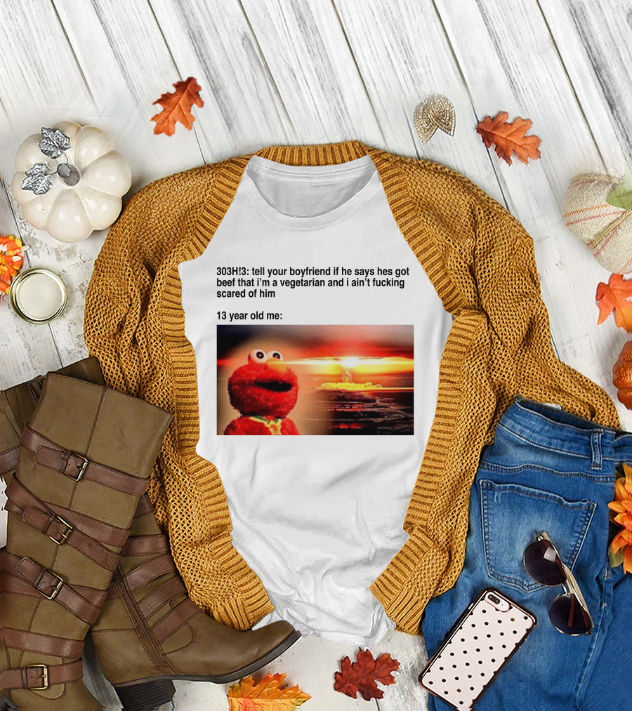 303H3 Tell Your Boyfriend Elmo Meme 13 Year Old Me Vegetarian Beef Scared T-Shirt