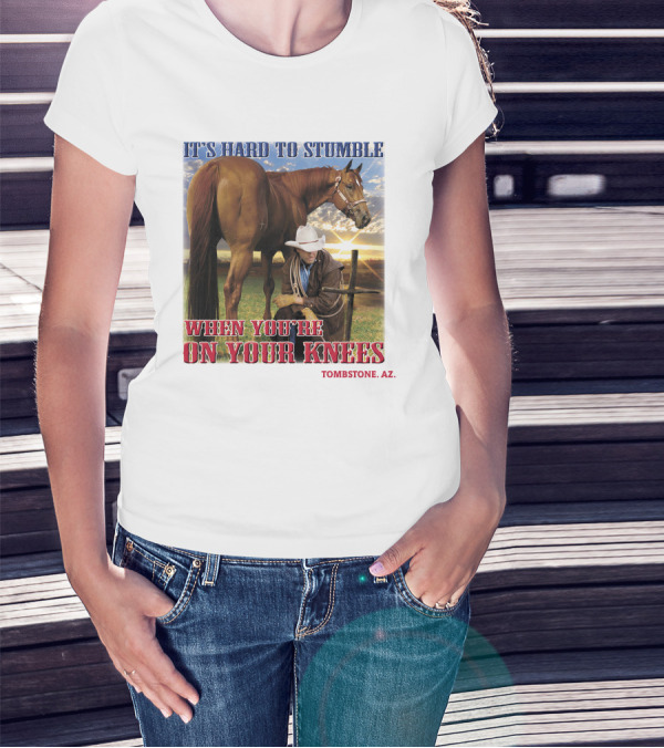 IT'S HARD TO STUMBLE WHEN YOU'RE ON YOUR KNEES TOMBSTONE AZ T-Shirt