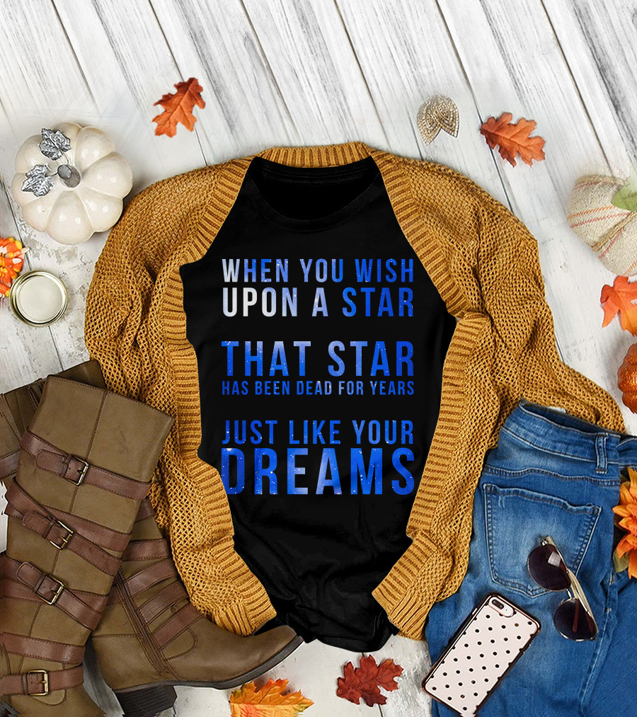 When You Wish Upon A Star That Star Has Been Dead For Years Just Like Your Dreams T-Shirt