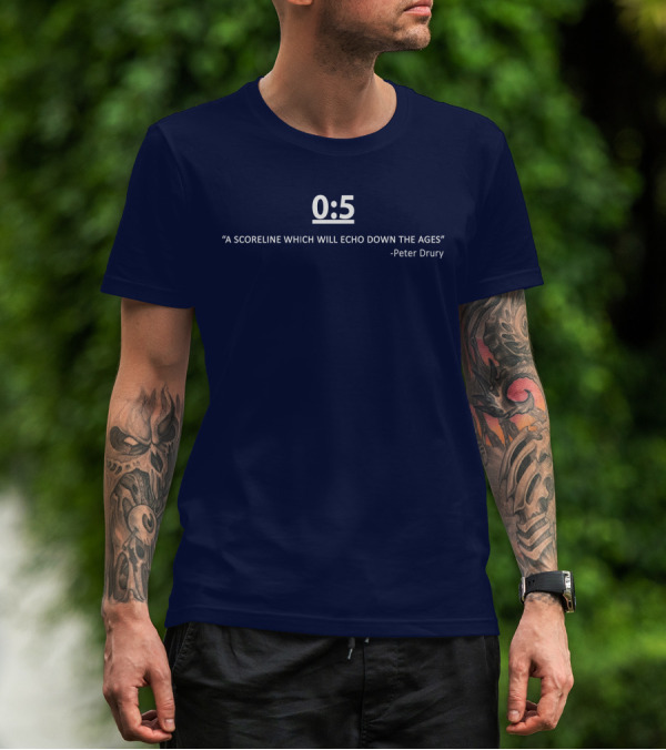 0:5 Quote Peter Drury A Scoreline Which Will Echo Down The Ages T-Shirt