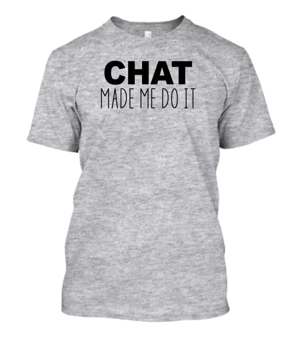 CHAT MADE ME DO IT T-Shirt