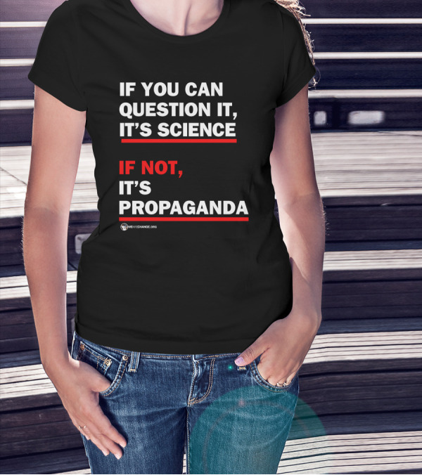 If You Can Question It It's Science If Not It's Propaganda WeAreChange.org T-Shirt