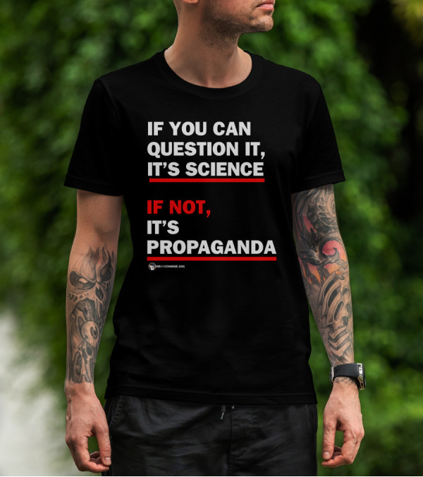 If You Can Question It It's Science If Not It's Propaganda WeAreChange.org T-Shirt