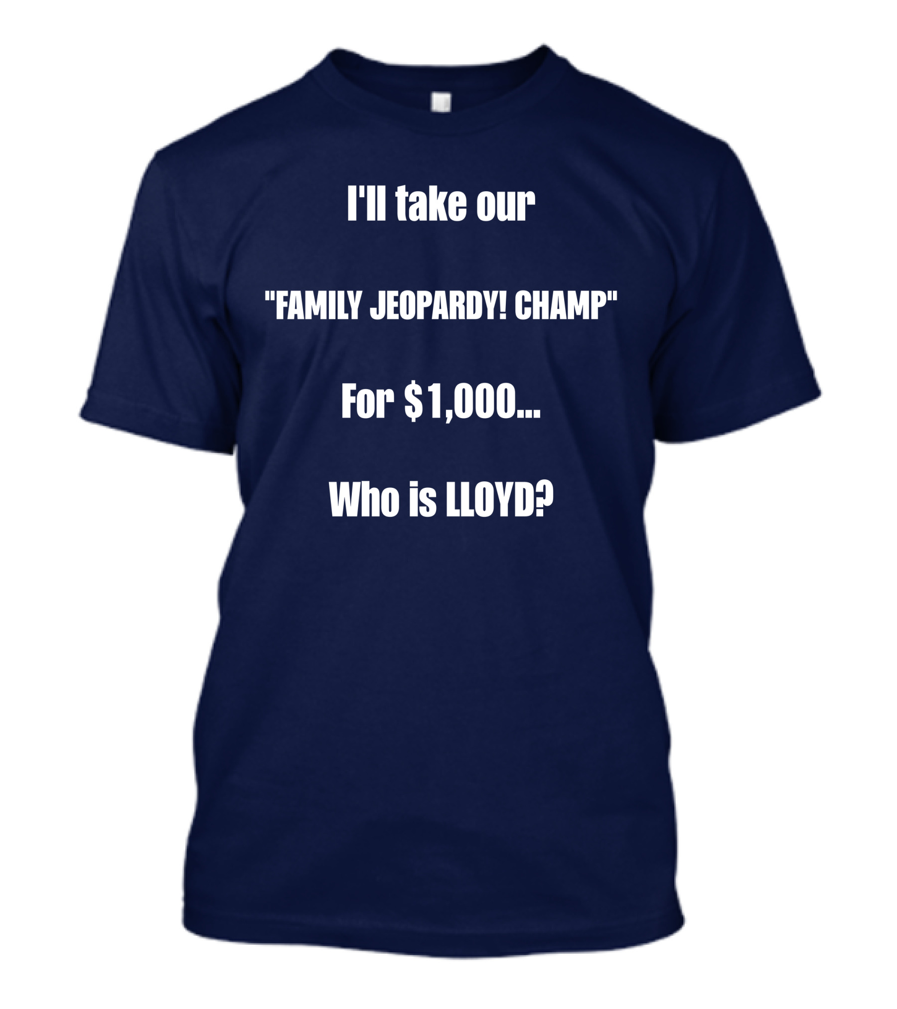 I'll Take Our Family Jeopardy Champ For $1,000 Who Is Lloyd? T-Shirt