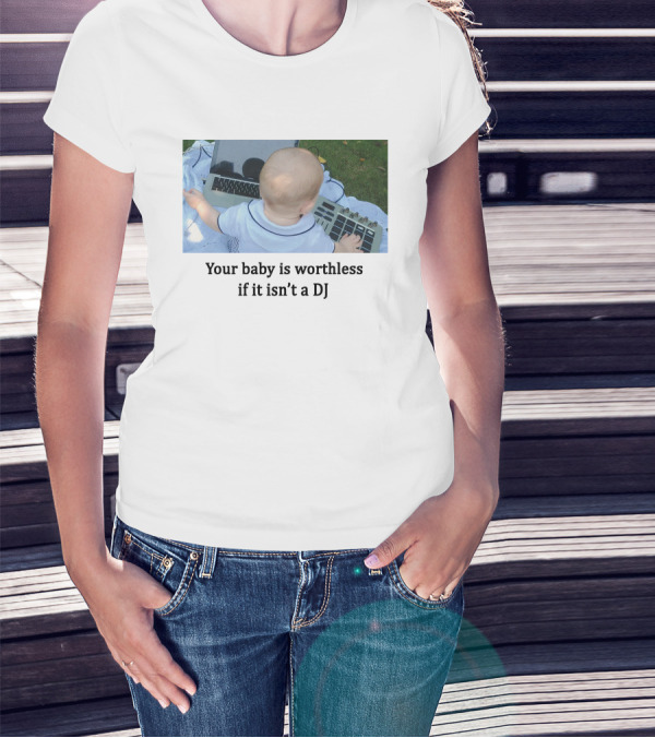 Your Baby Is Worthless If It Isn't A DJ – Cute Infant Playing DJ Equipment Outdoors T-Shirt