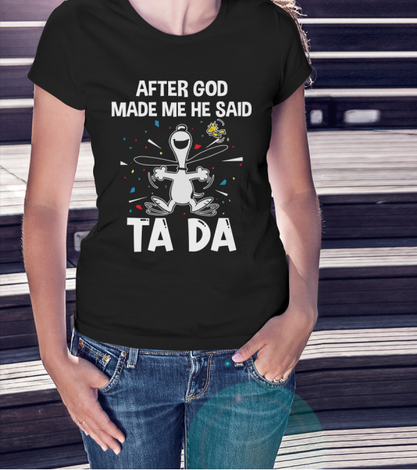 After God Made Me He Said Ta Da Snoopy Woodstock T-Shirt