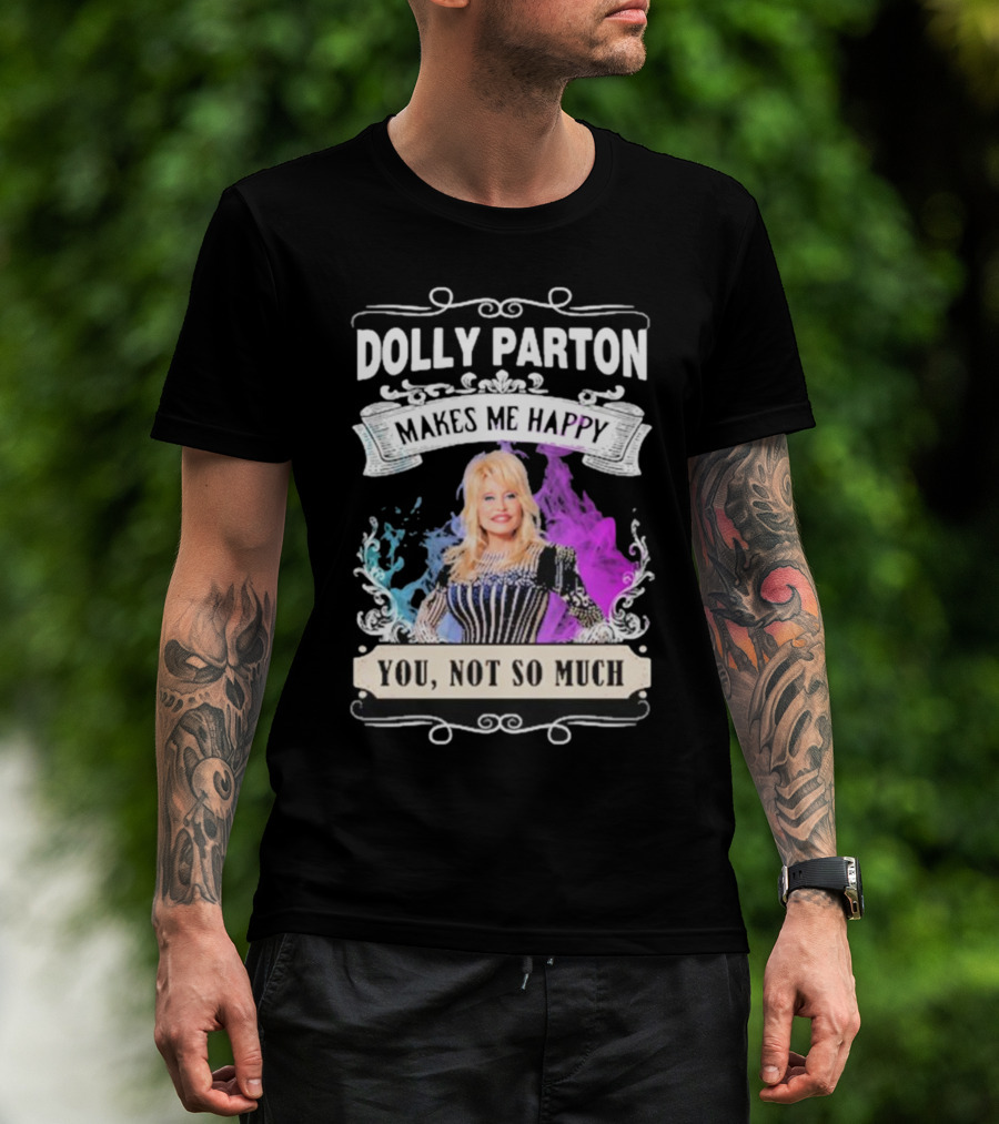 Dolly Parton Makes Me Happy You Not So Much Colorful T-Shirt