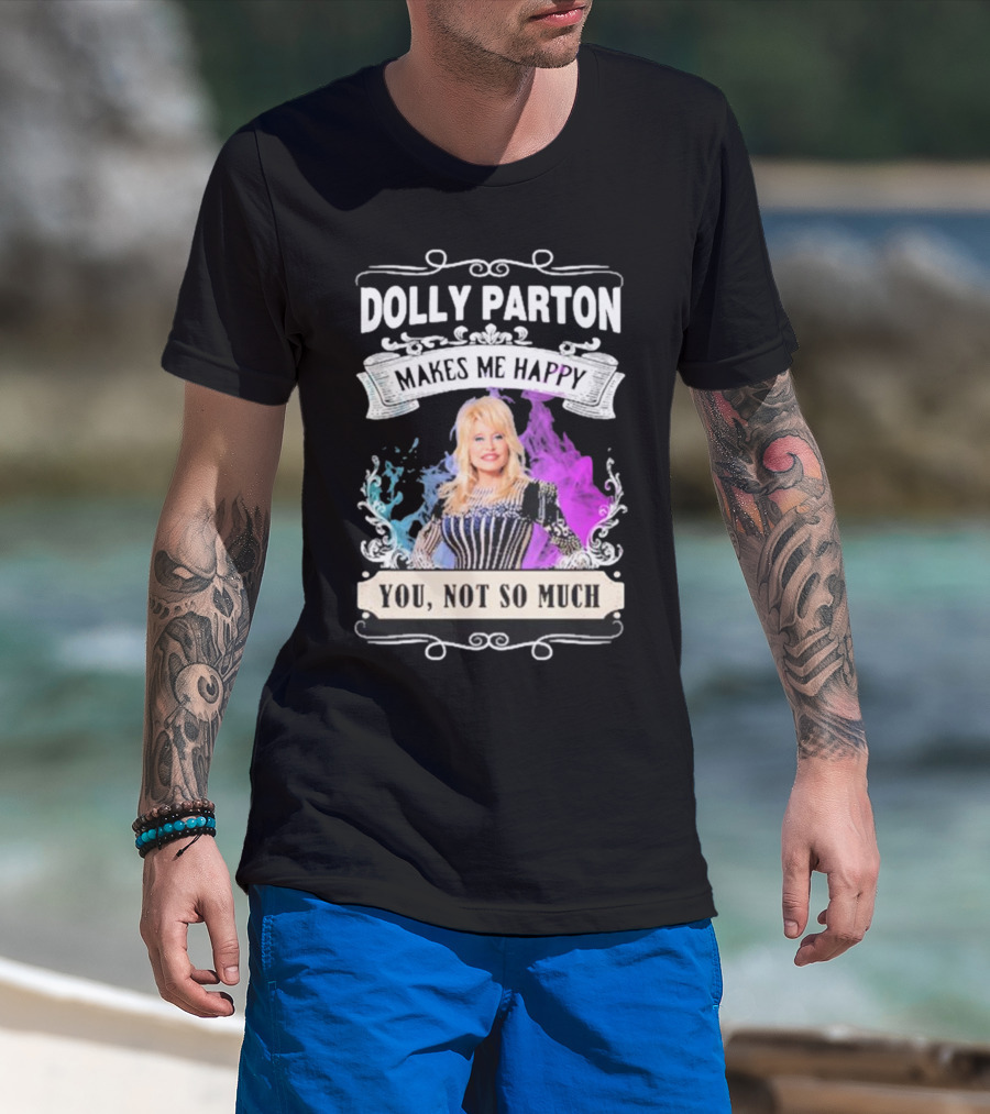 Dolly Parton Makes Me Happy You Not So Much Colorful T-Shirt