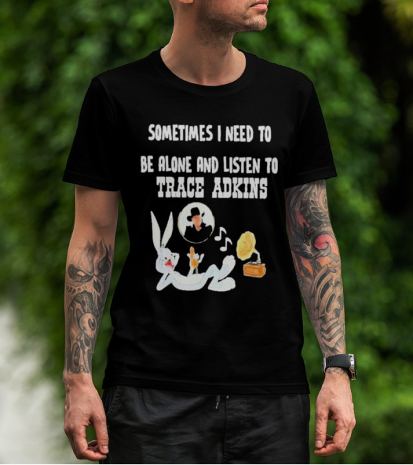 Sometimes I Need To Be Alone And Listen To Trace Adkins Bugs Bunny Gramophone T-Shirt