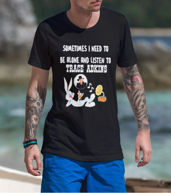 Sometimes I Need To Be Alone And Listen To Trace Adkins Bugs Bunny Gramophone T-Shirt