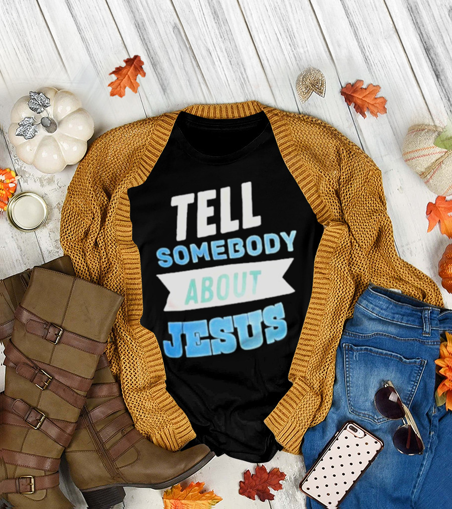 Tell Somebody About Jesus T-Shirt
