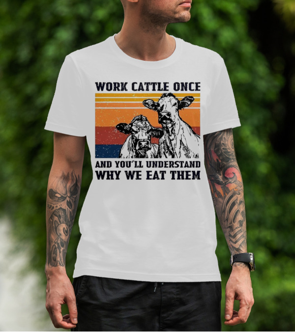 Work Cattle Once And You'll Understand Why We Eat Them Vintage Style Cows T-Shirt