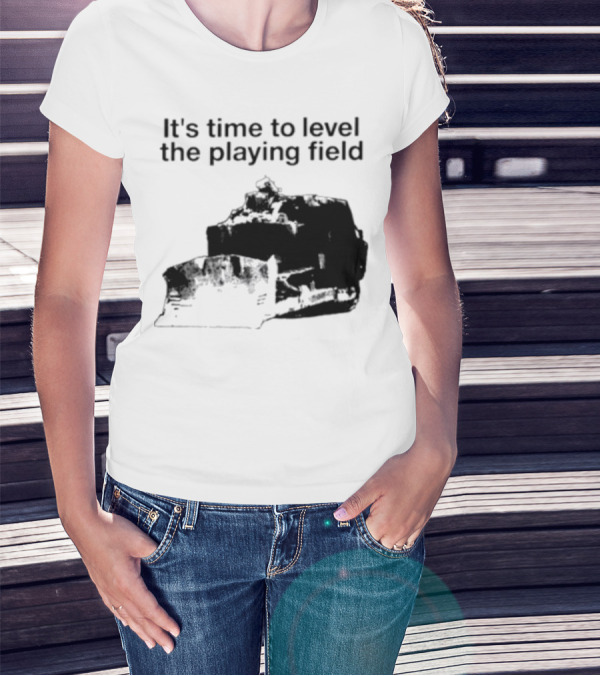It's Time To Level The Playing Field Bulldozer Image T-Shirt