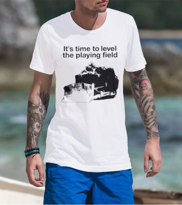 It's Time To Level The Playing Field Bulldozer Image T-Shirt