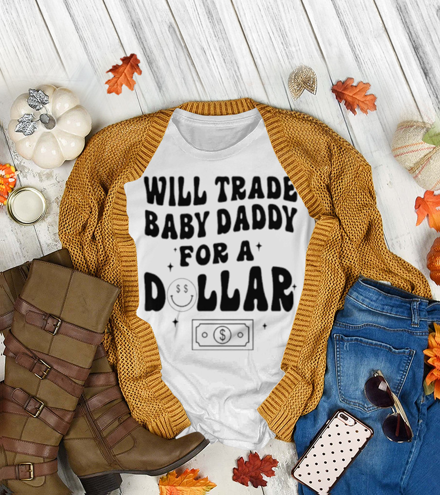 Will Trade Baby Daddy for a Dollar with Money Symbol and Smiley Face T-Shirt