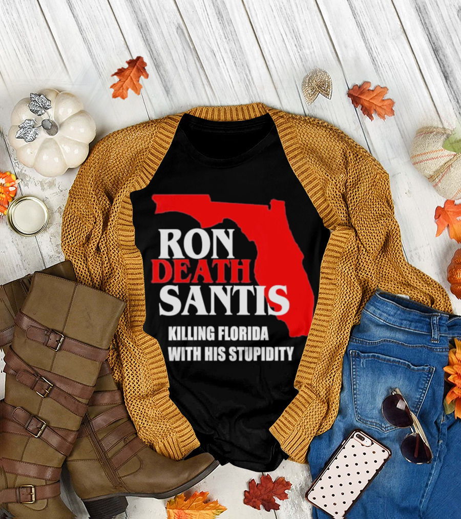 Ron DeSantis DeathSantis Killing Florida with His Stupidity T-Shirt