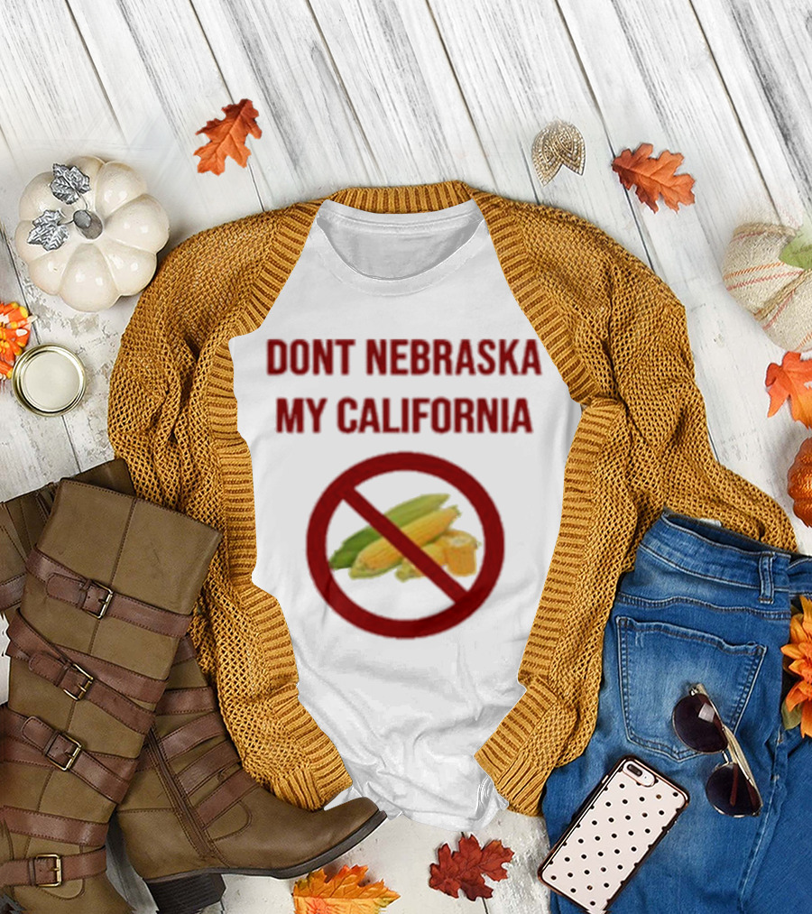 DONT NEBRASKA MY CALIFORNIA Corn Symbol with Red Circle and Slash T-Shirt