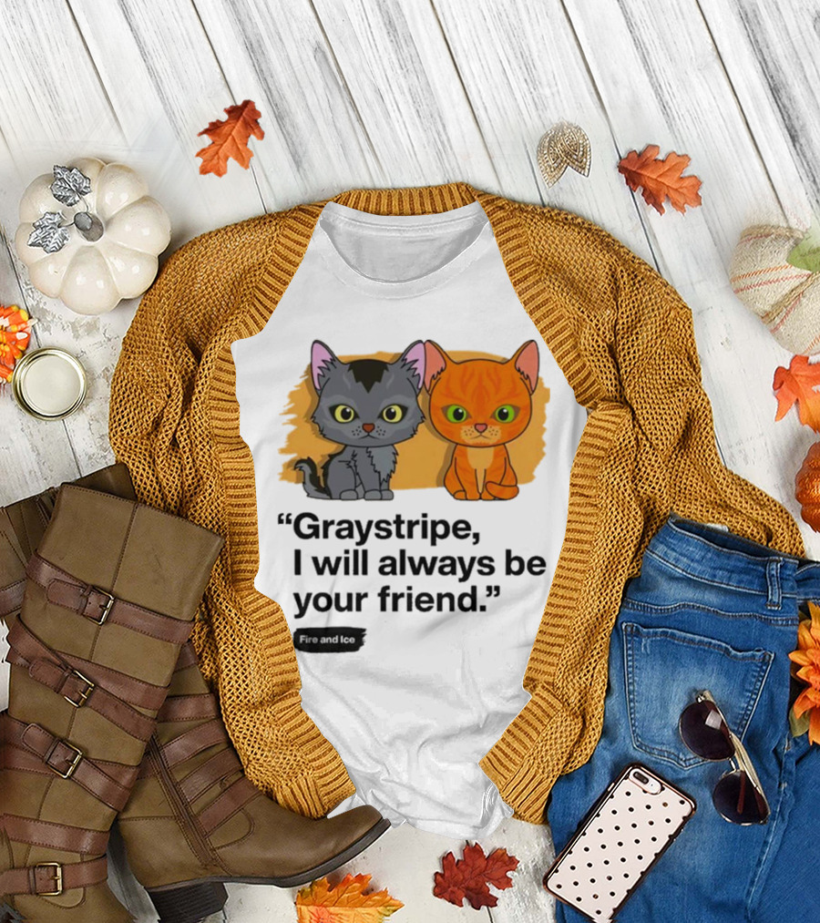 Warrior Cats Fire and Ice Graystripe I Will Always Be Your Friend T-Shirt
