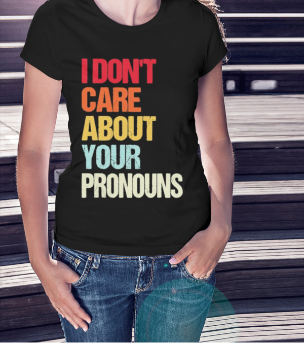 I Don’t Care About Your Pronouns Shirt Black Bold Text Colors T-Shirt