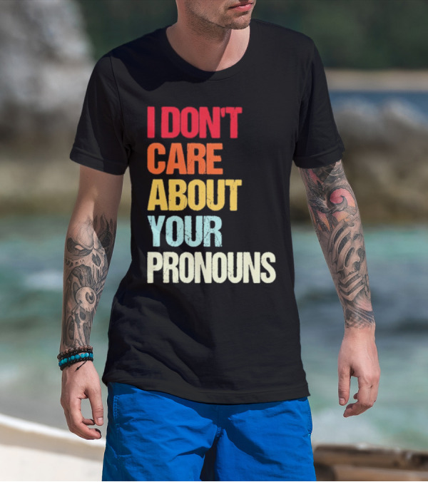 I Don’t Care About Your Pronouns Shirt Black Bold Text Colors T-Shirt