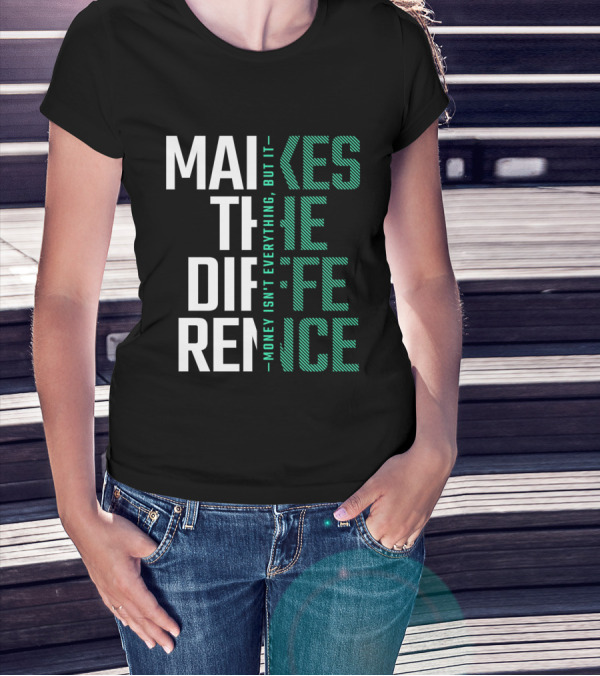 MAKES THE DIFFERENCE MONEY ISN'T EVERYTHING BUT IT T-Shirt