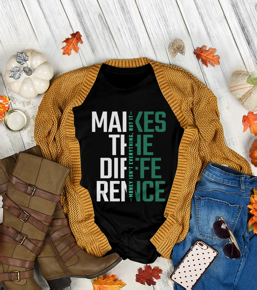MAKES THE DIFFERENCE MONEY ISN'T EVERYTHING BUT IT T-Shirt