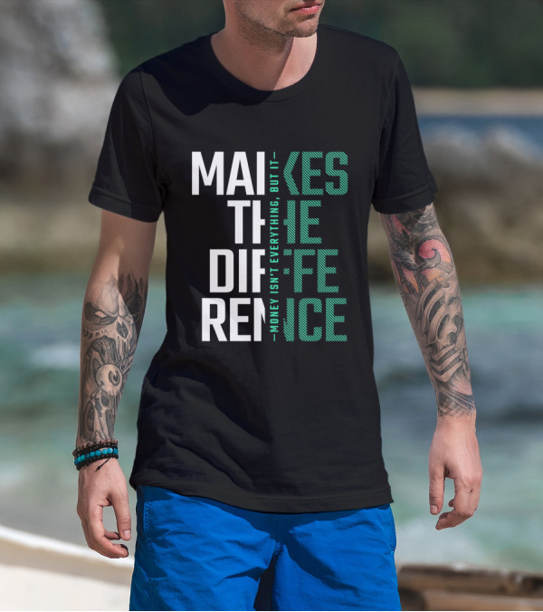 MAKES THE DIFFERENCE MONEY ISN'T EVERYTHING BUT IT T-Shirt