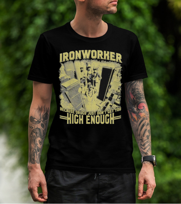 Ironworker Because Drugs Just Don’t Get You High Enough Rooftop Workers Urban Skyline T-Shirt