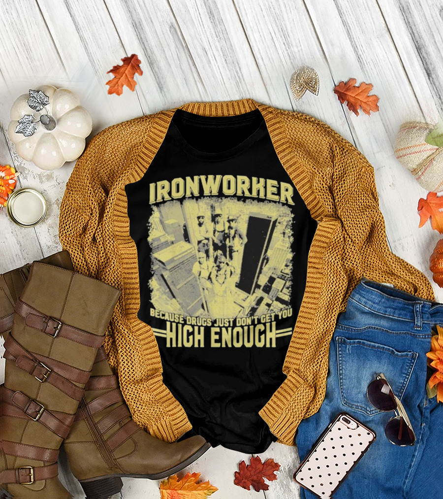 Ironworker Because Drugs Just Don’t Get You High Enough Rooftop Workers Urban Skyline T-Shirt