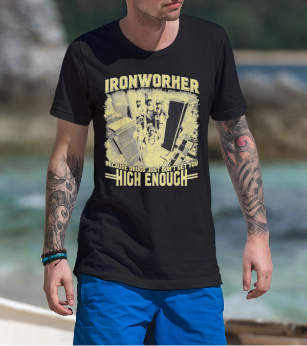 Ironworker Because Drugs Just Don’t Get You High Enough Rooftop Workers Urban Skyline T-Shirt