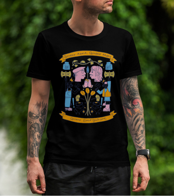Queer Here Queer There Queer Everywhere T-Shirt
