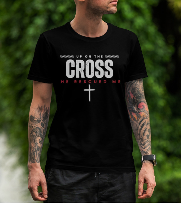 Up On The Cross He Rescued Me Jesus Cross Christian Faith T-Shirt