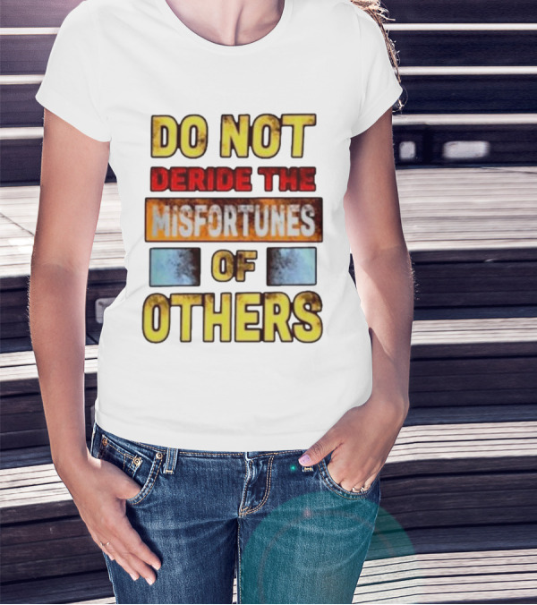 DO NOT Deride The Misfortunes Of Others Black Grunge Text T-Shirt