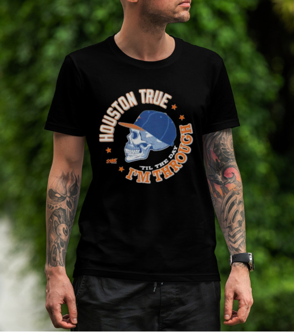 Houston True Skull With Hat 'Til The Day I'm Through T-Shirt