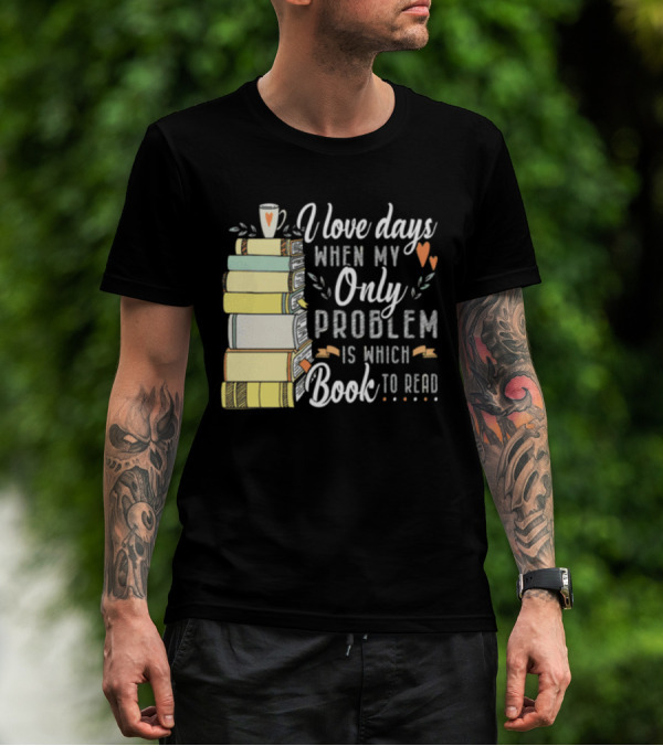 I Love Days When My Only Problem Is Which Book To Read Stack Of Colorful Books And Heart Accents T-Shirt