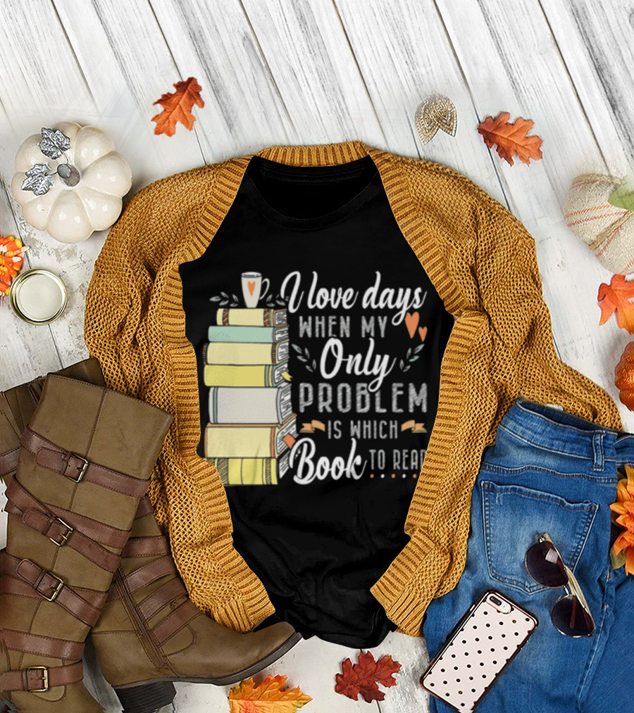 I Love Days When My Only Problem Is Which Book To Read Stack of Colorful Books and Heart Accents T-Shirt