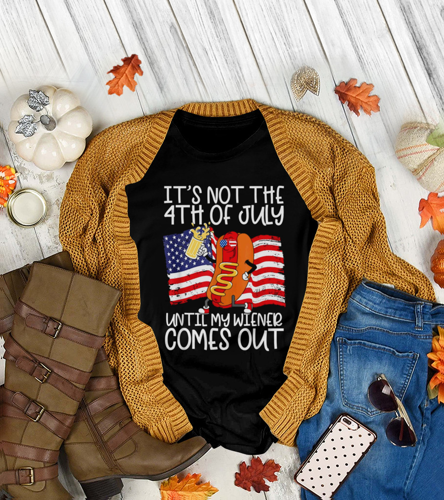 It's Not The 4th of July Until My Wiener Comes Out American Flag Beer Hot Dog T-Shirt