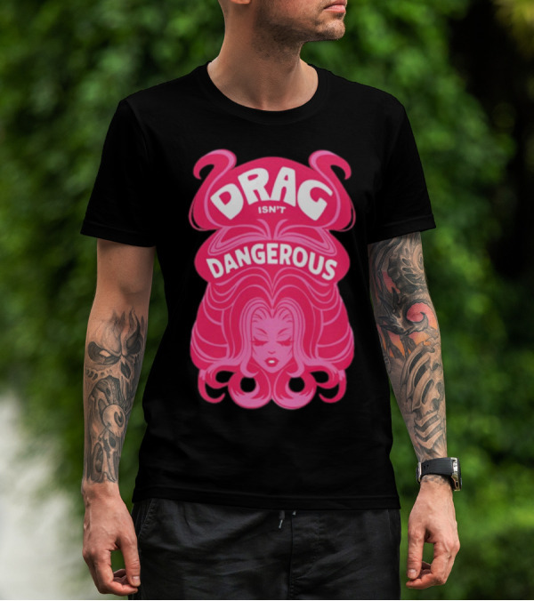 Drag Isn't Dangerous Pink Wig T-Shirt