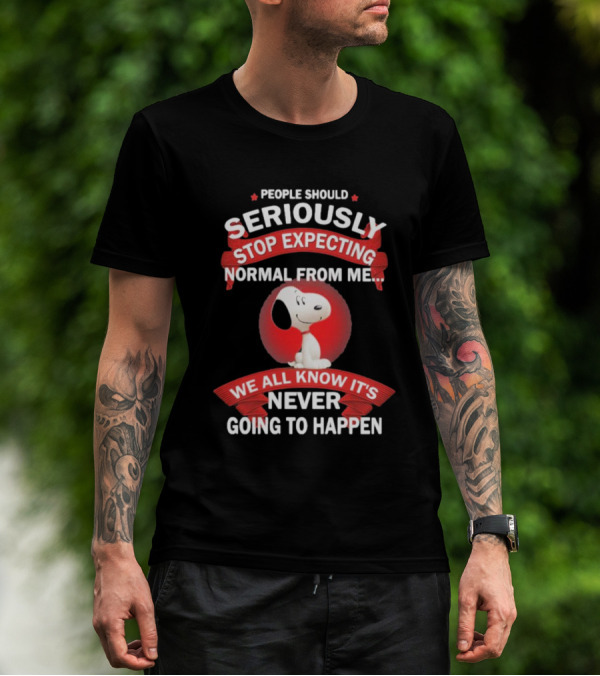 Snoopy People Should Seriously Stop Expecting Normal From Me It's Never Going To Happen T-Shirt