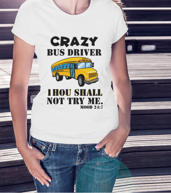 Crazy Bus Driver Thou Shall Not Try Me Mood 24:7 School Bus T-Shirt
