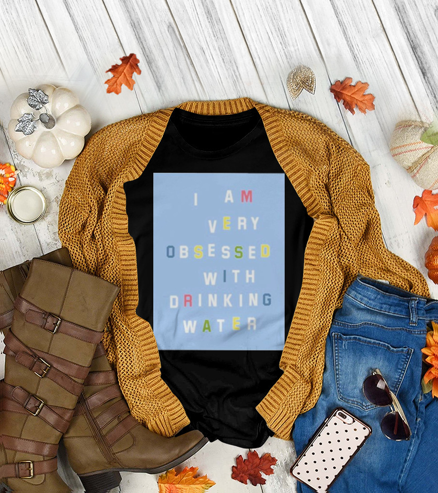 I AM VERY OBSESSED WITH DRINKING WATER T-Shirt