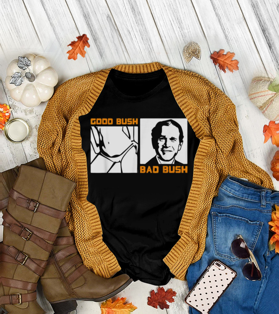 Politic Good Bush Bad Bush Funny George W T-Shirt