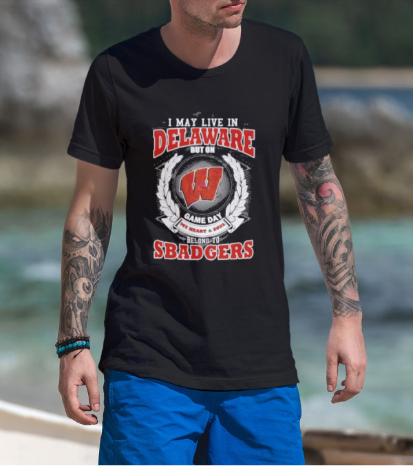 I May Live In Delaware But On Game Day My Heart And Soul Belong To Wisconsin Badgers T-Shirt