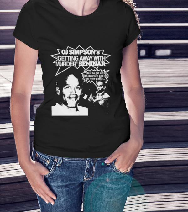 OJ Simpson's Getting Away With Murder Seminar How To Get Away With Murder Not That You Were Guilty T-Shirt