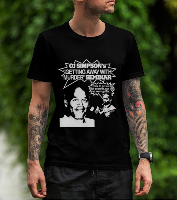 OJ Simpson's Getting Away With Murder Seminar How To Get Away With Murder Not That You Were Guilty T-Shirt